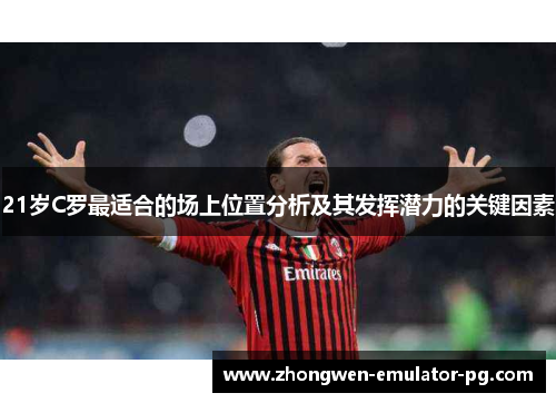21岁C罗最适合的场上位置分析及其发挥潜力的关键因素
