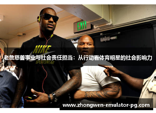 老詹慈善事业与社会责任担当：从行动看体育明星的社会影响力