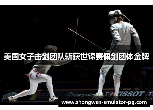 美国女子击剑团队斩获世锦赛佩剑团体金牌