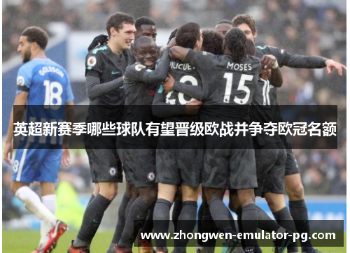 英超新赛季哪些球队有望晋级欧战并争夺欧冠名额