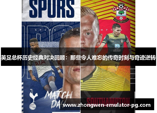 英足总杯历史经典对决回顾：那些令人难忘的传奇时刻与奇迹逆转