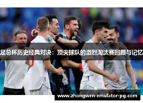 足总杯历史经典对决:顶尖球队的激烈淘汰赛回顾与记忆