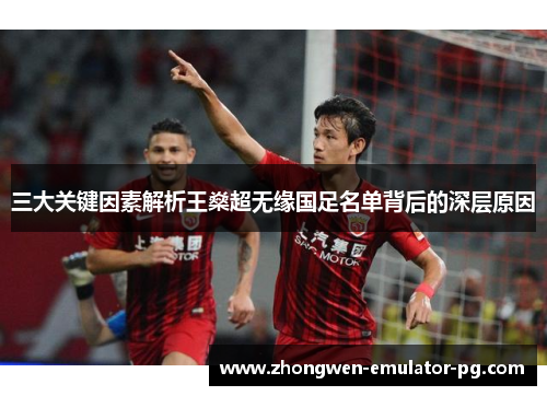 三大关键因素解析王燊超无缘国足名单背后的深层原因