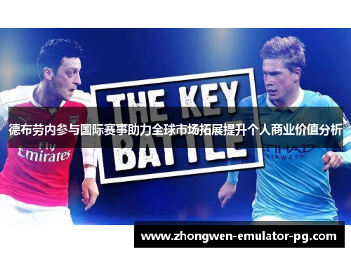 德布劳内参与国际赛事助力全球市场拓展提升个人商业价值分析