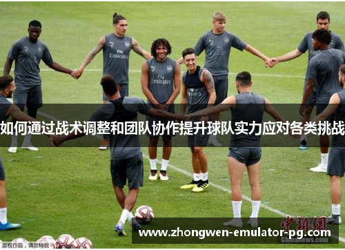 如何通过战术调整和团队协作提升球队实力应对各类挑战