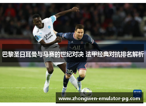 巴黎圣日耳曼与马赛的世纪对决 法甲经典对抗排名解析