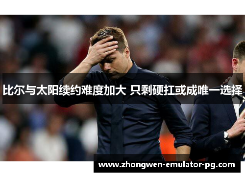 比尔与太阳续约难度加大 只剩硬扛或成唯一选择