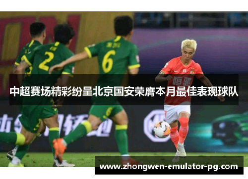 中超赛场精彩纷呈北京国安荣膺本月最佳表现球队