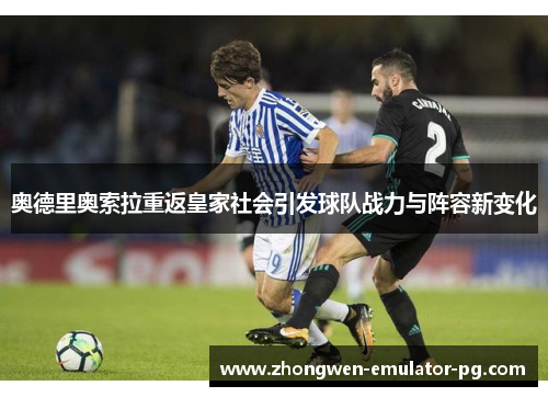 奥德里奥索拉重返皇家社会引发球队战力与阵容新变化