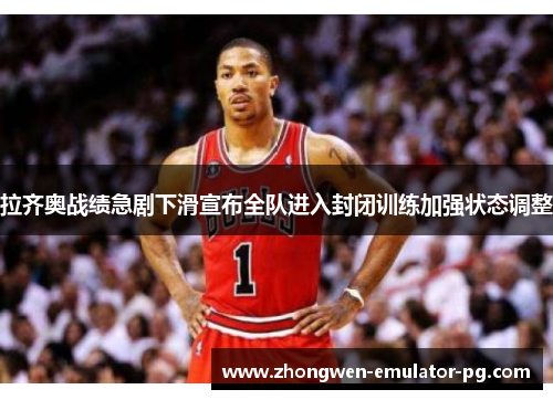 拉齐奥战绩急剧下滑宣布全队进入封闭训练加强状态调整