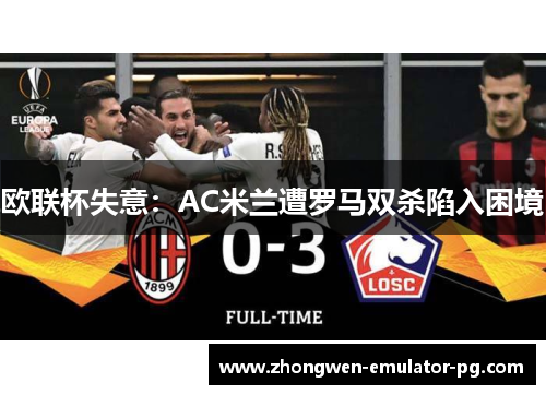 欧联杯失意：AC米兰遭罗马双杀陷入困境
