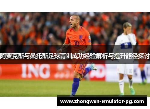 阿贾克斯与桑托斯足球青训成功经验解析与提升路径探讨