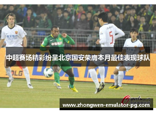 中超赛场精彩纷呈北京国安荣膺本月最佳表现球队