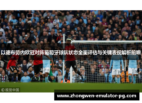 以德布劳内欧冠对阵葡萄牙球队状态全面评估与关键表现解析前瞻