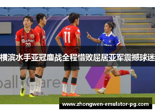 横滨水手亚冠鏖战全程惜败屈居亚军震撼球迷